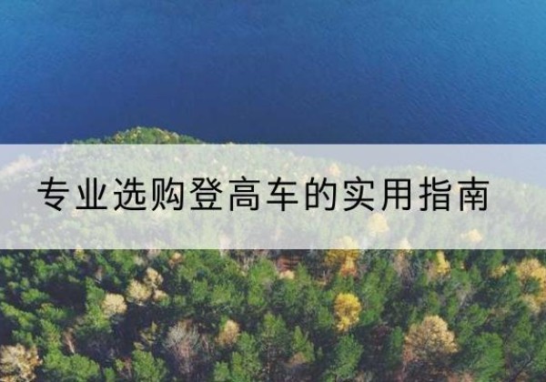 金乡电动登高车厂家推荐-专业选购登高车的实用指南